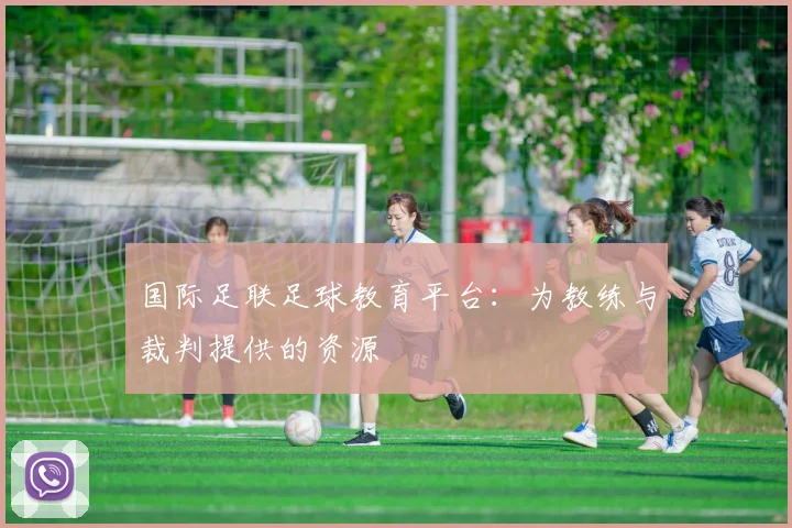 国际足联足球教育平台：为教练与裁判提供的资源