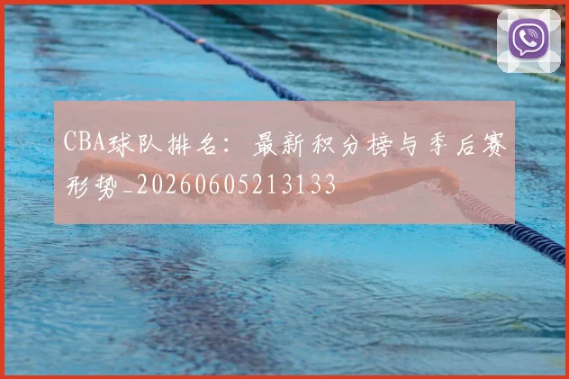 CBA球队排名:最新积分榜与季后赛形势_20260605213133