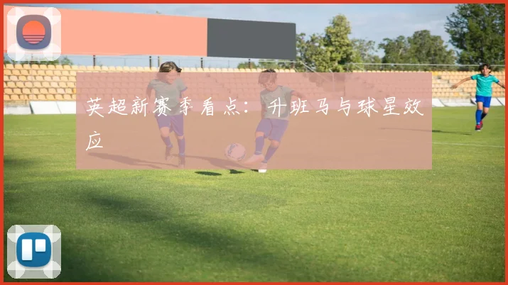 英超新赛季看点:升班马与球星效应
